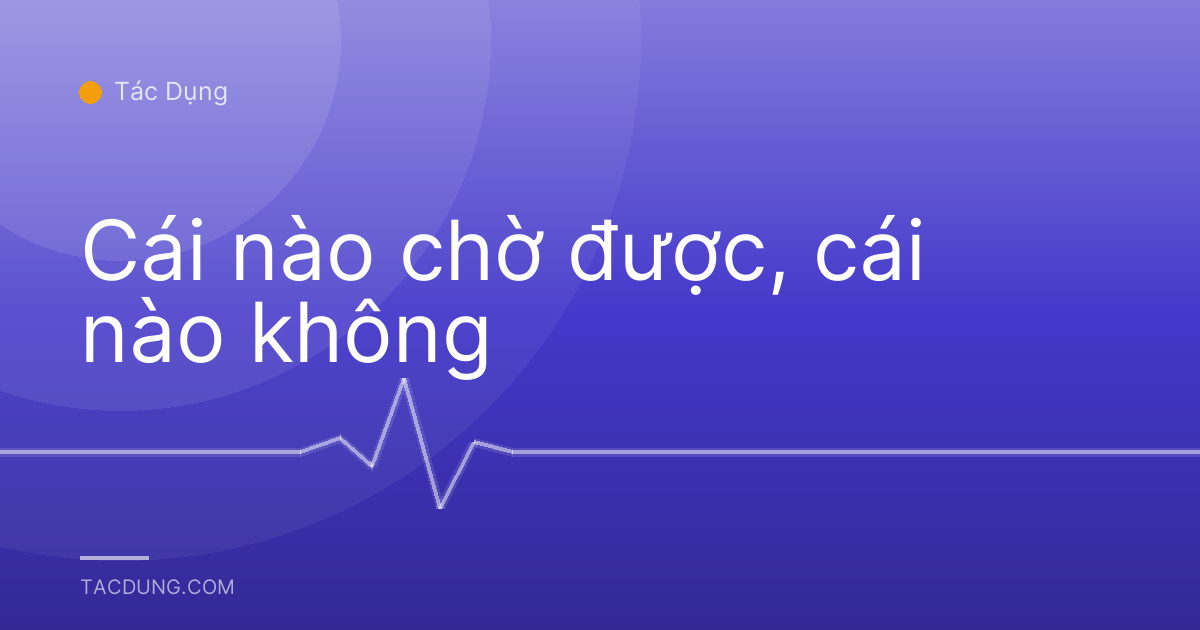 Cái nào chờ được, cái nào không