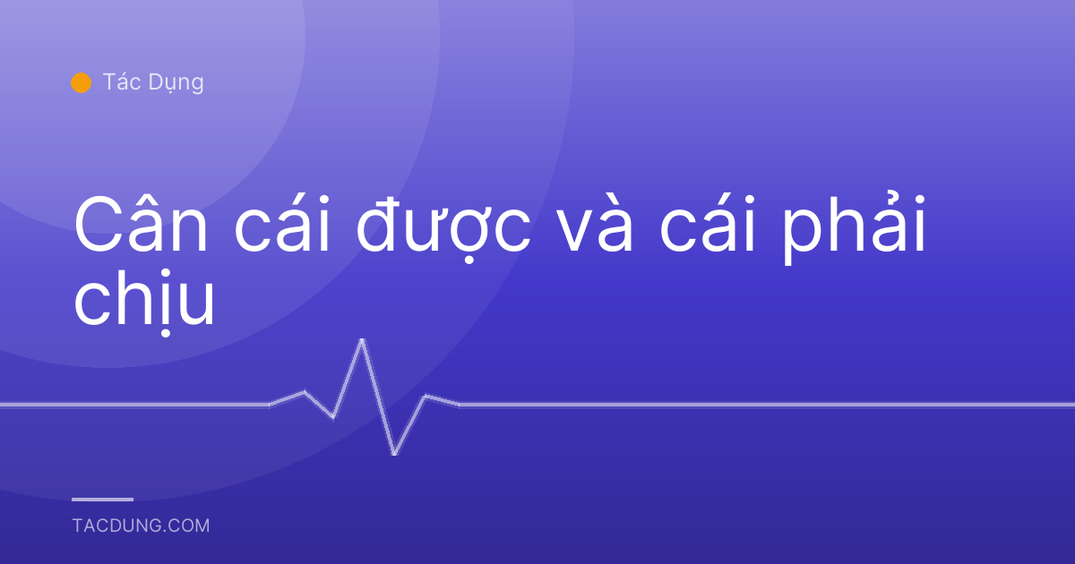 Cân cái được và cái phải chịu