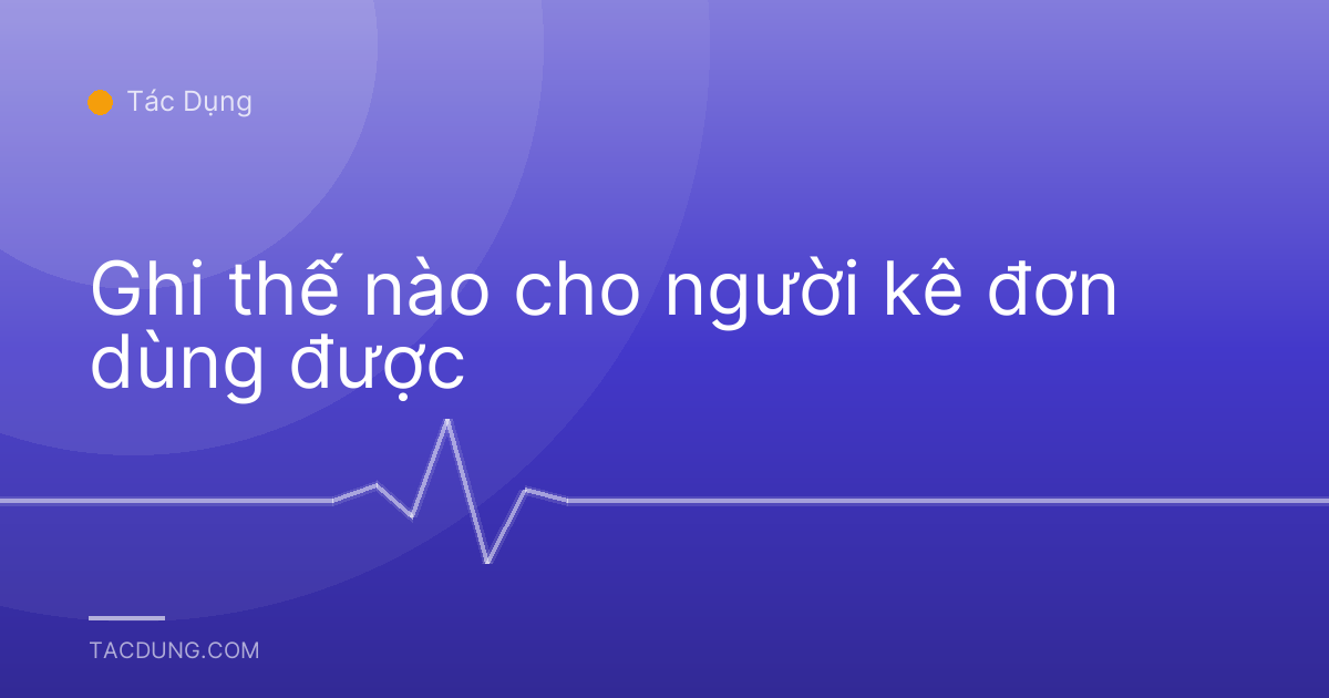Ghi thế nào cho người kê đơn dùng được
