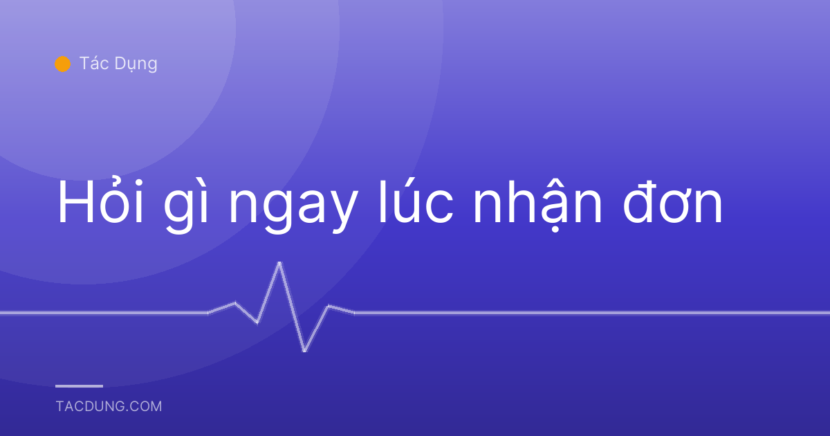 Hỏi gì ngay lúc nhận đơn