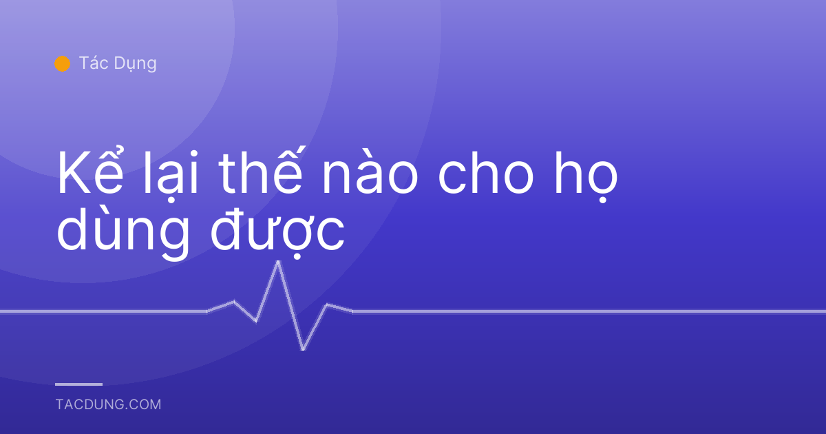 Kể lại thế nào cho họ dùng được