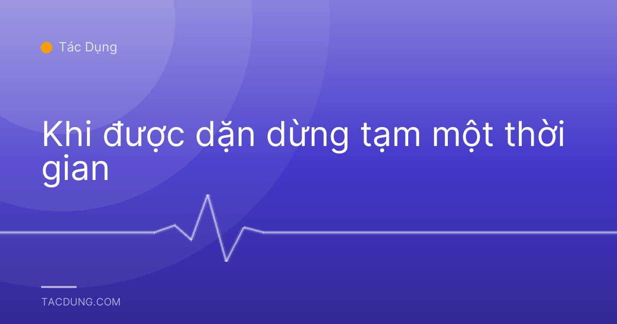 Khi được dặn dừng tạm một thời gian