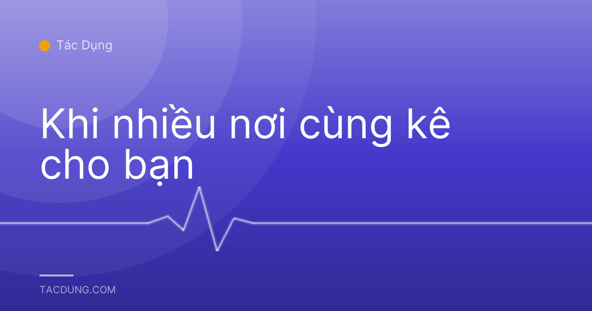 Khi nhiều nơi cùng kê cho bạn
