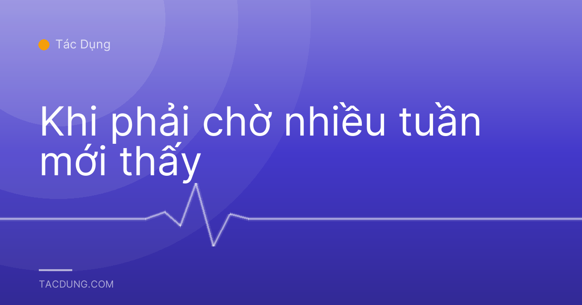 Khi phải chờ nhiều tuần mới thấy