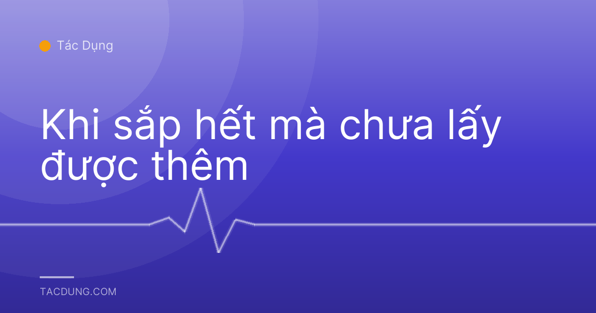 Khi sắp hết mà chưa lấy được thêm