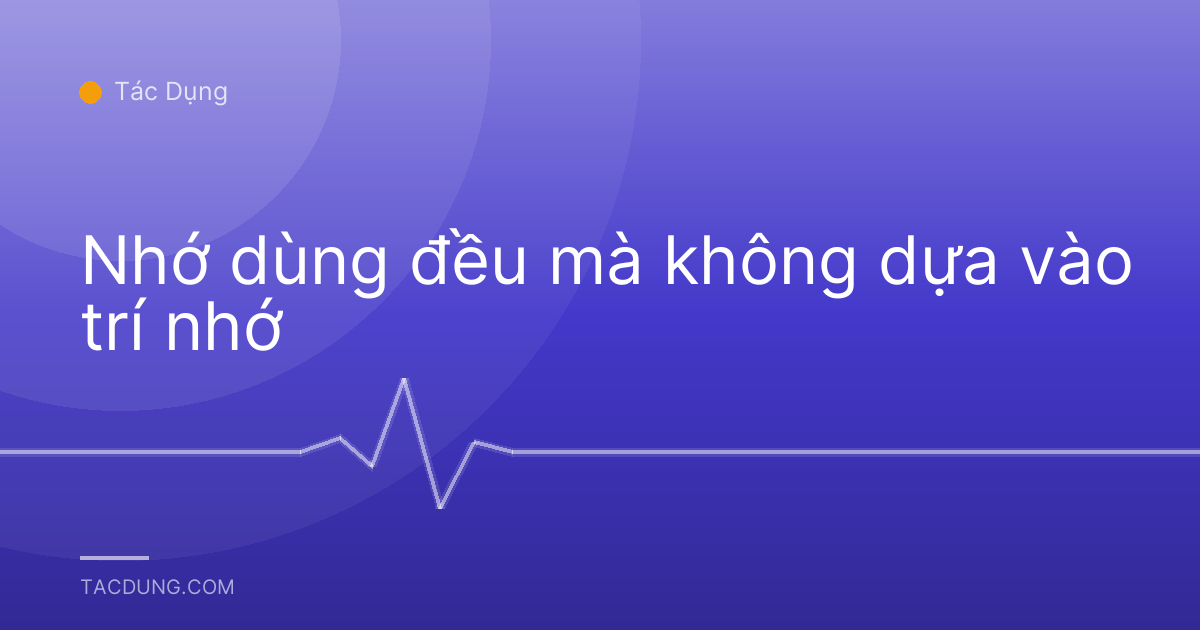 Nhớ dùng đều mà không dựa vào trí nhớ