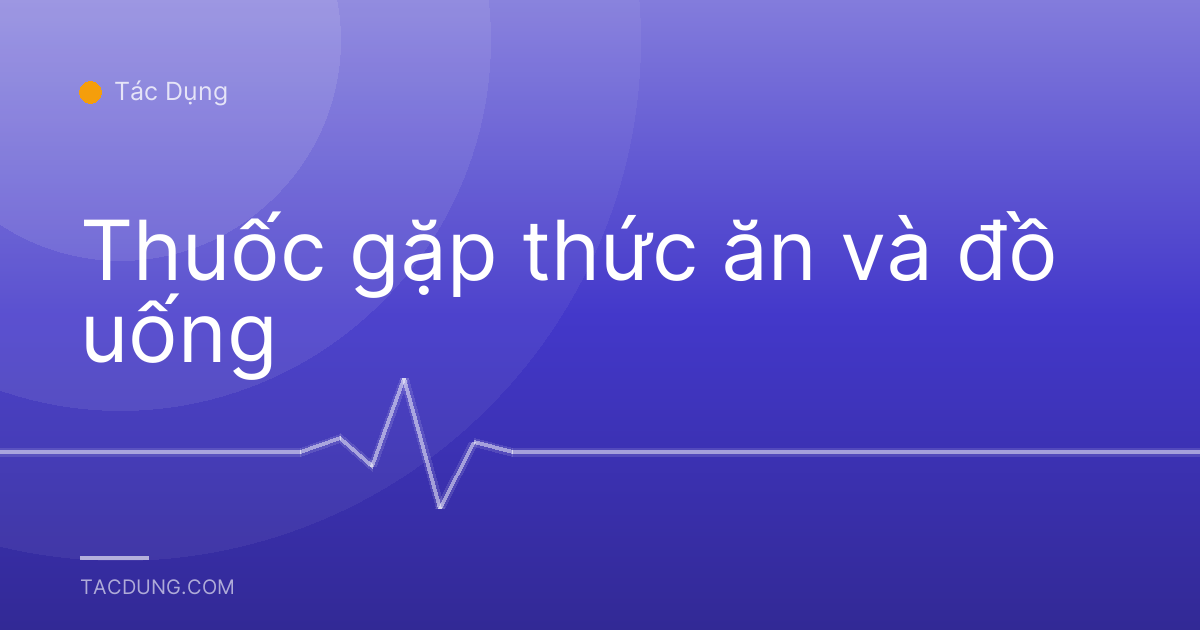 Thuốc gặp thức ăn và đồ uống
