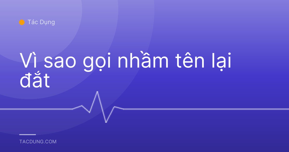 Vì sao gọi nhầm tên lại đắt