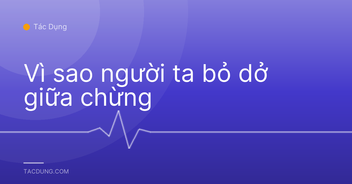Vì sao người ta bỏ dở giữa chừng